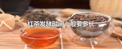 ​红茶的发酵温度和发酵时间 红茶发酵几次