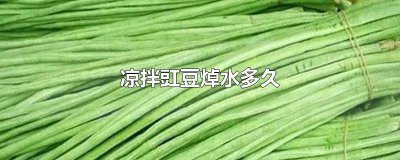 ​凉拌豇豆焯水几分钟熟 拌豇豆焯水多长时间