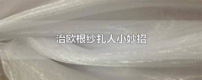 ​欧根纱扎人怎么办 欧根纱袖子扎人怎么处理