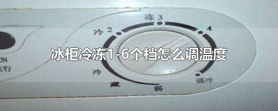 ​冰柜冷冻1-6个档怎么调温度