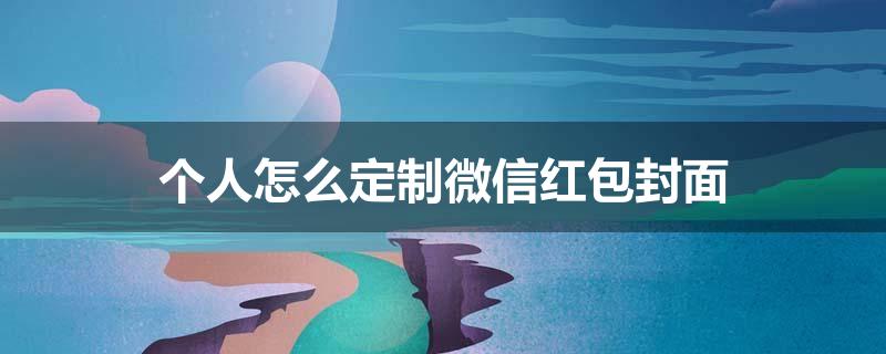 个人怎么定制微信红包封面