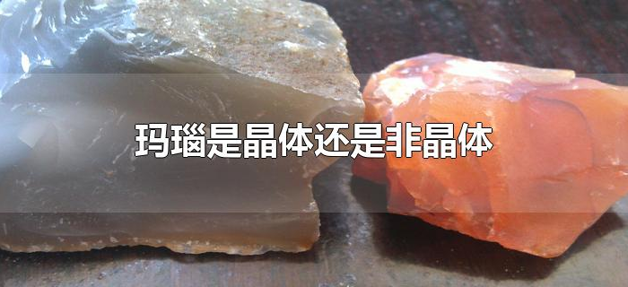 玛瑙是晶体还是非晶体