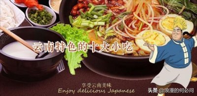 ​云南特色的10大小吃，都是云南的特色风味，出了云南可吃不到哦